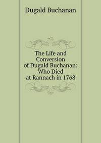 The Life and Conversion of Dugald Buchanan: Who Died at Rannach in 1768