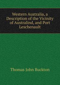 Western Australia, a Description of the Vicinity of Australind, and Port Leschenault