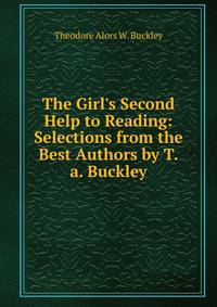 The Girl's Second Help to Reading: Selections from the Best Authors by T.a. Buckley