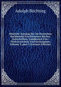 Hinrichs' Katalog Der Im Deutschen Buchhandel Erschienenen B?cher, Zeitschriften, Landkarten Usw: Titelverzeichnis Und Sachregister, Volume 9, part 3 (German Edition)