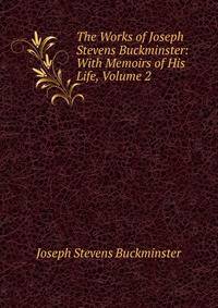 The Works of Joseph Stevens Buckminster: With Memoirs of His Life, Volume 2