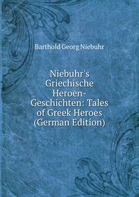 Niebuhr's Griechische Heroen-Geschichten: Tales of Greek Heroes (German Edition)