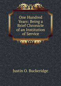 One Hundred Years: Being a Brief Chronicle of an Institution of Service