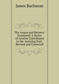 The 'essays and Reviews' Examined: A Series of Articles Contributed to the 'morning Post', Revised and Corrected
