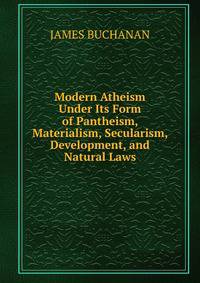 Modern Atheism Under Its Form of Pantheism, Materialism, Secularism, Development, and Natural Laws