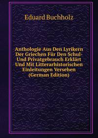 Anthologie Aus Den Lyrikern Der Griechen Fur Den Schul- Und Privatgebrauch Erklart Und Mit Litterarhistorischen Einleitungen Versehen (German Edition)