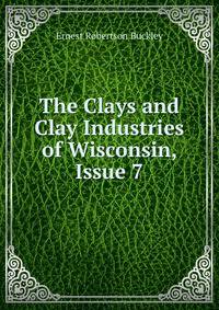 The Clays and Clay Industries of Wisconsin, Issue 7