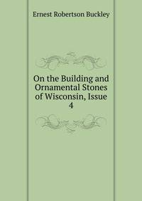 On the Building and Ornamental Stones of Wisconsin, Issue 4