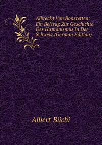 Albrecht Von Bonstetten: Ein Beitrag Zur Geschichte Des Humanismus in Der Schweiz (German Edition)