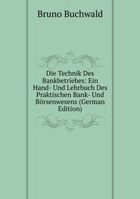 Die Technik Des Bankbetriebes: Ein Hand- Und Lehrbuch Des Praktischen Bank- Und Borsenwesens (German Edition)