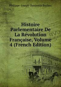 Histoire Parlementaire De La Revolution Francaise, Volume 4 (French Edition)