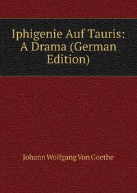 Iphigenie Auf Tauris: A Drama (German Edition)