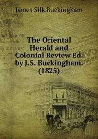 The Oriental Herald and Colonial Review Ed. by J.S. Buckingham. (1825)