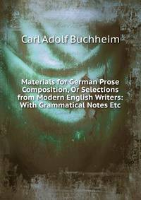 Materials for German Prose Composition, Or Selections from Modern English Writers: With Grammatical Notes Etc.