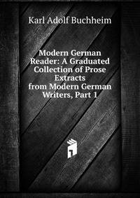 Modern German Reader: A Graduated Collection of Prose Extracts from Modern German Writers, Part 1