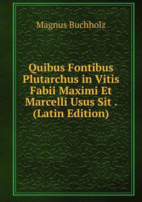 Quibus Fontibus Plutarchus in Vitis Fabii Maximi Et Marcelli Usus Sit . (Latin Edition)