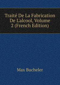 Trait? De La Fabrication De L'alcool, Volume 2 (French Edition)