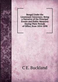 Bengal Under the Lieutenant-Governors: Being a Narrative of the Principal Events and Public Measures During Their Periods of Office, from 1854-1898