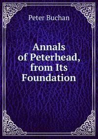 Annals of Peterhead, from Its Foundation