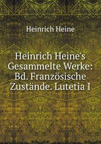 Heinrich Heine's Gesammelte Werke: Bd. Franz?sische Zust?nde. Lutetia I
