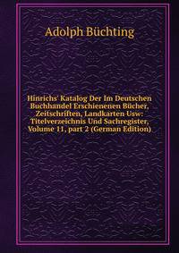 Hinrichs' Katalog Der Im Deutschen Buchhandel Erschienenen B?cher, Zeitschriften, Landkarten Usw: Titelverzeichnis Und Sachregister, Volume 11, part 2 (German Edition)