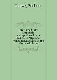 Kraft Und Stoff: Empirisch-Naturphilosophische Studien, in Allgemein-Verst?ndlicher Darstellung (German Edition)