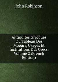 Antiquites Grecques Ou Tableau Des Moeurs, Usages Et Institutions Des Grecs, Volume 2 (French Edition)