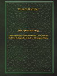 Die Zymasegrung. Untersuchungen ber Den Inhalt Der Hfezellen Und Die Biologische Seite Des Grungsproblems