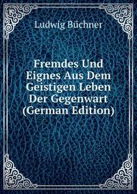 Fremdes Und Eignes Aus Dem Geistigen Leben Der Gegenwart (German Edition)
