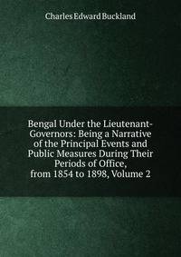 Bengal Under the Lieutenant-Governors: Being a Narrative of the Principal Events and Public Measures During Their Periods of Office, from 1854 to 1898, Volume 2