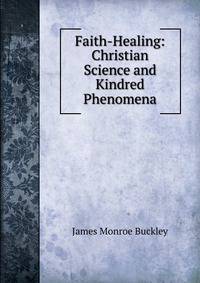 Faith-Healing: Christian Science and Kindred Phenomena