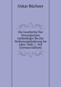 Die Geschichte Der Norwegischen Leilandinger Bis Zur Verfassungsanderung Im Jahre 1660: 1. Teil (German Edition)