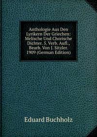 Anthologie Aus Den Lyrikern Der Griechen: Melische Und Chorische Dichter. 5. Verb. Aufl., Bearb. Von J. Sitzler. 1909 (German Edition)