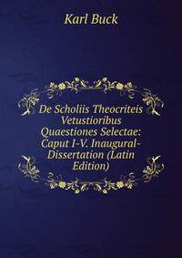 De Scholiis Theocriteis Vetustioribus Quaestiones Selectae: Caput I-V. Inaugural-Dissertation (Latin Edition)