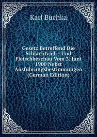 Gesetz Betreffend Die Schlachtvieh - Und Fleischbeschau Vom 3. Juni 1900 Nebst Ausfuhrungsbestimmungen (German Edition)