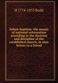 Infant-baptism: the means of national reformation according to the doctrine and discipline of the established church, in nine letters to a friend