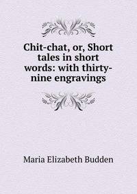 Chit-chat, or, Short tales in short words: with thirty-nine engravings