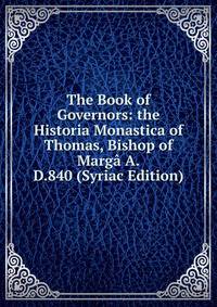 The Book of Governors: the Historia Monastica of Thomas, Bishop of Marga A.D.840 (Syriac Edition)