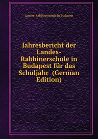 Jahresbericht der Landes-Rabbinerschule in Budapest fur das Schuljahr (German Edition)