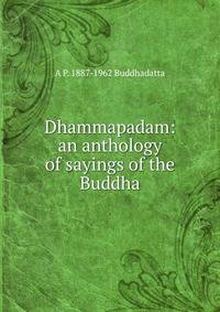 Dhammapadam: an anthology of sayings of the Buddha