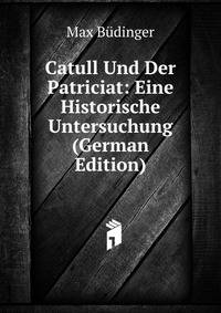 Catull Und Der Patriciat: Eine Historische Untersuchung (German Edition)
