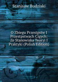 O Zbiegu Przestpstw I Przestpstwach Cigych: Ze Stanowiska Teoryi I Praktyki (Polish Edition)
