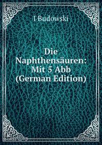 Die Naphthensauren: Mit 5 Abb (German Edition)