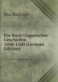 Ein Buch Ungarischer Geschichte, 1058-1100 (German Edition)
