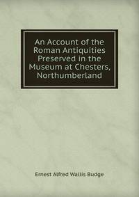 An Account of the Roman Antiquities Preserved in the Museum at Chesters, Northumberland