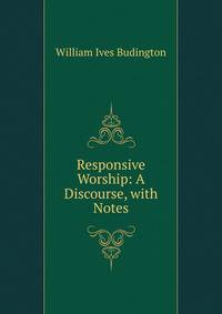 Responsive Worship: A Discourse, with Notes