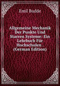 Allgemeine Mechanik Der Punkte Und Starren Systeme: Ein Lehrbuch Fur Hochschulen . (German Edition)