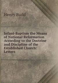 Infant-Baptism the Means of National Reformation According to the Doctrine and Discipline of the Established Church: Letters