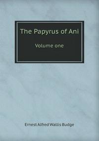 The Papyrus of Ani. Volume one