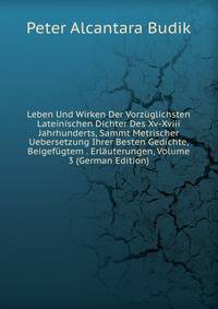 Leben Und Wirken Der Vorzuglichsten Lateinischen Dichter Des Xv-Xviii Jahrhunderts, Sammt Metrischer Uebersetzung Ihrer Besten Gedichte, Beigefugtem . Erlauterungen, Volume 3 (German Edition)
